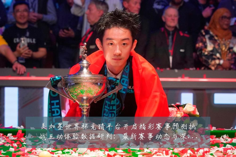 美加墨世界杯竞猜平台开启精彩赛事预测挑战互动体验数据研判：最新赛事动态与深度分析